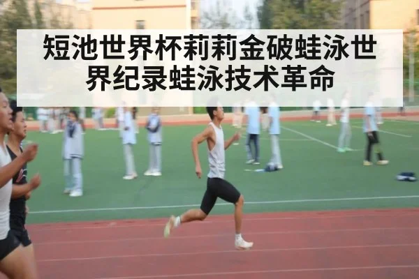短池世界杯莉莉金破蛙泳世界纪录蛙泳技术革命